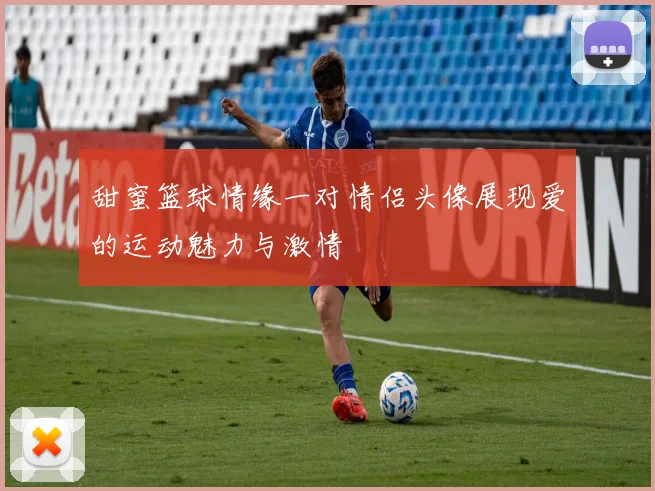 甜蜜篮球情缘一对情侣头像展现爱的运动魅力与激情